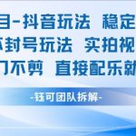 男粉项目抖音玩法稳定日收5张实拍视频一刀不剪直接配乐就发布不封号玩法