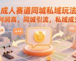 成人赛道同城私域玩法，利润高，同城引流，私域成交