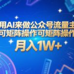 用AI来做公众号流量主，可矩阵操作，月入1W+，系统课【附工具指令】
