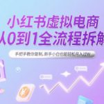 小红书虚拟电商从0到1全流程拆解，手把手教你复制，新手小白也能轻松月入过W