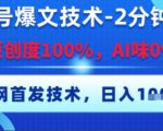 公众号爆文技术，2分钟一篇，原创度100%，AI味0%，复制粘贴，日入多张，全网首发【揭秘】