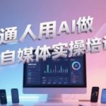 普通人用AI做自媒体实操培训，普通人一个人用ai做自媒体，视频制作、短视频引流、直播带货，轻松入门