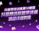 抖音带货训练第10期营，抖音精选联盟带货保姆级详细教程