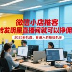 微信小店推客，转发明星直播间就可以挣佣金，2025新机遇，普通人的最佳机会