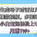 AI一键生成母子对话育儿类视频，条条爆款视频，多渠道变现，小白宝妈轻松上手，月入1W+