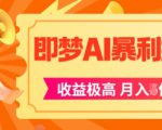 即梦app暴利拉新，收益上限极高，月入5位数，AI风口落地实操项目