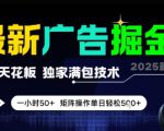 最新广告掘金，0撸天花板，不养机，独家满包技术 一小时50+，矩阵操作单日轻松5张【揭秘】