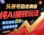 头条号励志赛道，纯AI搬砖玩法，单日收益8张+ ，快速拿结果，长期项目