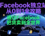 Facebook独立站从0到1全攻略，通过FacebboK把货卖到全世界