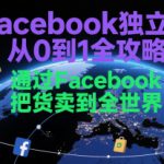 Facebook独立站从0到1全攻略，通过FacebboK把货卖到全世界
