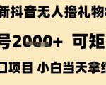 最新抖音无人撸礼物8.0，单号2k+，可矩阵风口项目，小白当天拿结果【揭秘】