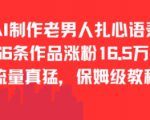 AI制作老男人扎心语录，66作品涨粉16.5w，流量真猛，保姆级教程