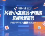 抖音小店商品卡陪跑，掌握流量密码，手把手带你从0-1做商品卡