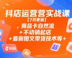 抖店运营实战课【7月更新】,商品卡自然流+不动销起店+最新图文带货技术等
