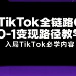 TikTok全链路0-1变现路径教学，入局TikTok必学内容