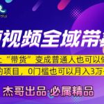 短视频全域带货，让带货变成普通人也可以做的项目，0门槛也可以月入3W