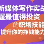 新媒体写作实战，学握最值得投资的职场技能，提升你的挣钱能力