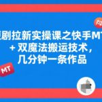 短剧拉新实操课之快手MT+双魔法搬运技术，几分钟一条作品