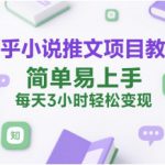 知乎小说推文项目教学，简单易上手，每天3小时轻松变现