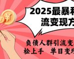 2025年最暴利的引流变现方式，负债人群引流变现，小白轻松上手，日入1k