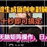 最新一键生成原创电影解说视频，几秒即可搞定， 小白也可无脑矩阵操作，日入1k+【揭秘】
