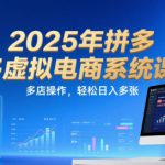 2025年拼多多虚拟电商系统课，多店操作，轻松日入多张