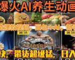 最新速成AI养生动画，轻松打造爆款视频，豆包＋AI，日入四位数【揭秘】