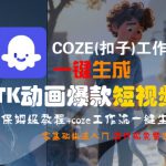 COZE(扣子)工作流一键生成TK动画爆款短视频，保姆级教程，零基础快速入门