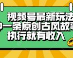 视频号最新玩法，五分钟一条原创古风故事类视频执行就有收入【揭秘】