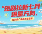 短剧拉新七月爆量方向，短剧推广暑期冲量指南