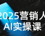 2025营销人Al实操课，AI营销抢跑实战，从Prompt到方案，效率碾压同行
