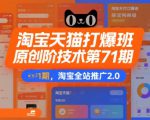 淘宝天猫打爆班原创高阶技术第71期，淘宝全站推广2.0