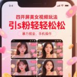 四开屏美女视频玩法，引s粉轻轻松松，暴力掘金，手机操作【揭秘】