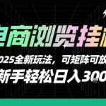 电商浏览挂G，2025全新玩法，新手轻松日入3张+可矩阵可放大【揭秘】