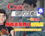 Coze扣子工作流一键生成新版古风育儿短视频，保姆级教程-智能体搭建-项目实操