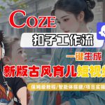 Coze扣子工作流一键生成新版古风育儿短视频，保姆级教程-智能体搭建-项目实操