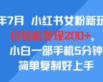 25年7月小红书女粉新玩法，公域转私域变现，日轻松变现2张+，5分钟简单复制好上手