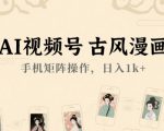 AI视频号古风漫画，手机矩阵操作，日入1k+
