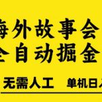 海外故事会全自动掘进，0人工，可矩阵，单机日入5张+【揭秘】