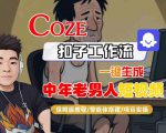 COZE扣子工作流一键生成中年老男人短视频，保姆级教程-智能体搭建-项目实操