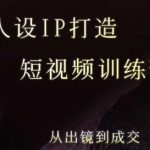 强人设ip打造课，8月​最新5天短视频ip训练营，从出镜到成交
