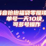 抖音抢福袋零撸项目，单号一天十块，可多号操作