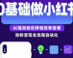 0基础如何做涨粉变现的小红书，AI高效助你賺钱效率倍增
