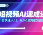 短视频AI速成课，小白快速入门，从0-1做爆款短视频