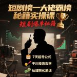 短剧榜一大佬霸榜秘籍实操课，短剧爆单秘籍