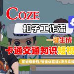 COZE扣子工作流一键生成卡通交通知识短视频，保姆级教程-智能体搭建-项目实操