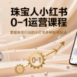 珠宝人小红书0-1运营课程，掌握珠宝行业的小红书多种账号玩法