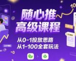 随心推高级课程，从0-1投放思路，也有从1-100的全套玩法