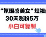 不露脸也能火！2025“氛围感美女”短视频玩法，30天涨粉5W小白可复制
