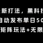 8月带货最新打法，黑科技一键搬运，全自动发布单日5张+，提供矩阵玩法+无限账号【揭秘】